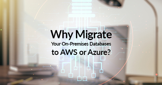 Why Migrate Your On-Premises Databases to AWS or Azure?