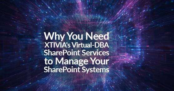 Why You Need XTIVIAs Virtual-DBA SharePoint Services to Manage Your SharePoint Systems