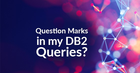 Why are there Question Marks in my Db2 Queries?