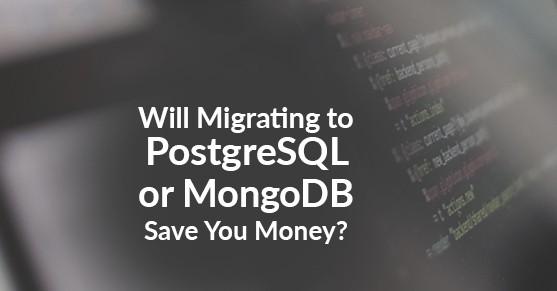 Will Migrating to PostgreSQL or MongoDB Save You Money?