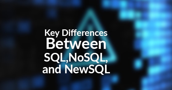 key differences between SQL NoSQL NewSQL